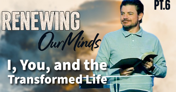 Renewing Our Minds Pt 6