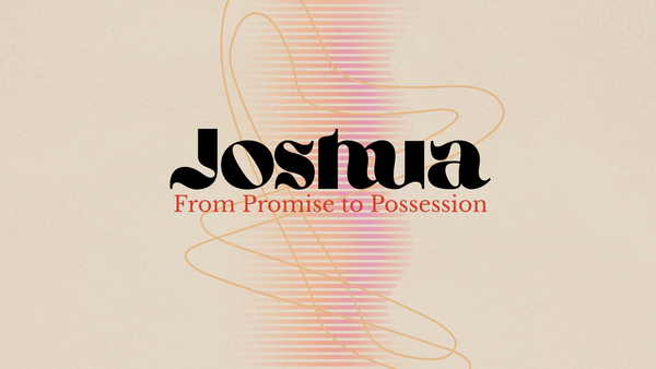 Joshua: From Promise to Possession