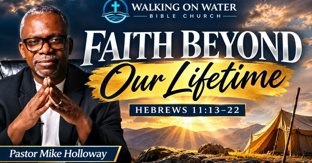 “Faith Beyond Our Lifetime” - Hebrews 11:13-22